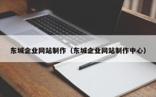 茂名东城企业网站制作（东城企业网站制作中心）
